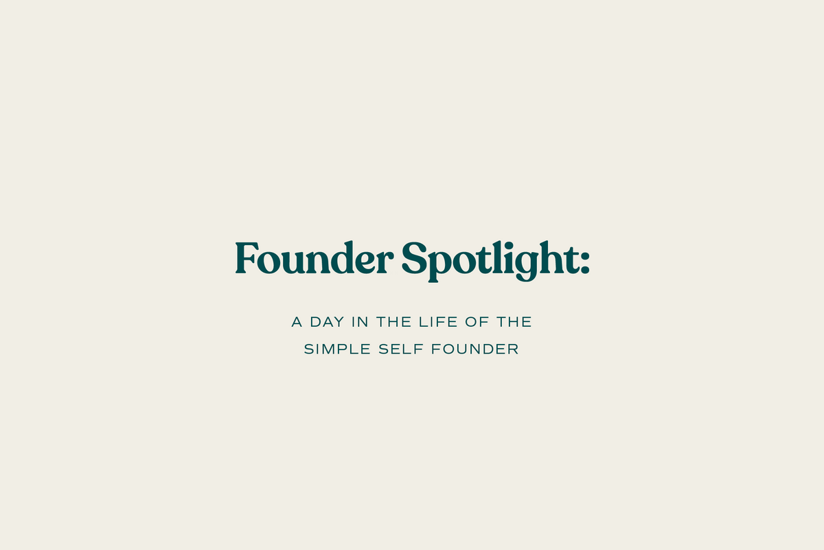 Founder Spotlight: A Day in the Life of the Simple Self Founder